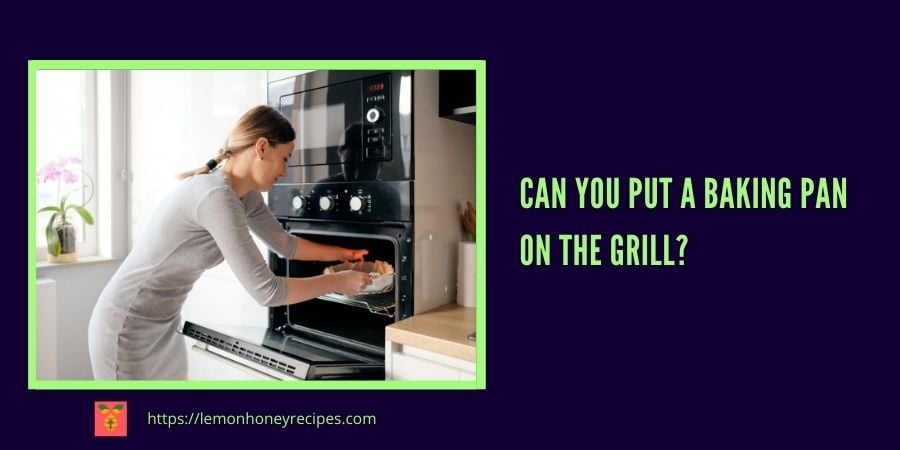 Can You Put a Baking Pan on The Grill