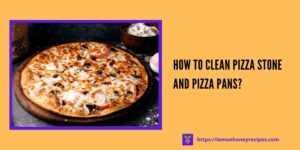How To clean pizza stone and pizza pans