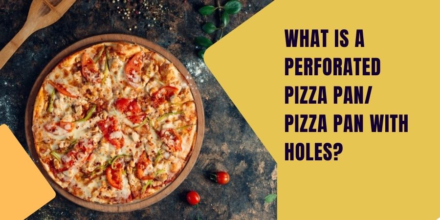 What Is a Perforated Pizza Pan or Pizza Pan with Holes